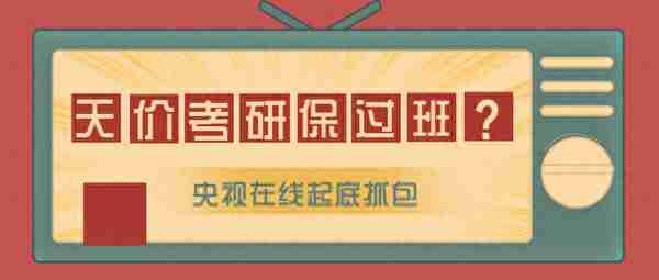 10万天价考研“保过班”，终被央视起底！有人被拖欠退费超一年…