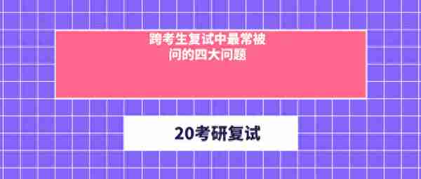 跨考生复试中最常被问的四大问题